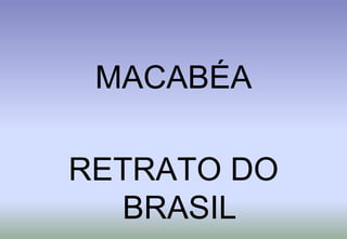 MACABÉARETRATO DO BRASIL
