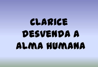 Clarice desvenda a alma humana