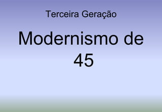 Terceira GeraçãoModernismo de 45