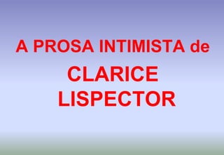 A PROSA INTIMISTA deCLARICE LISPECTOR