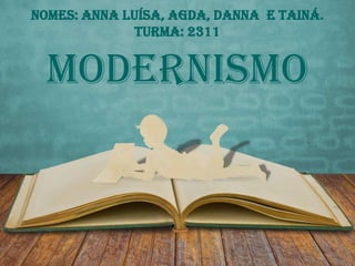 Modernismo
Nomes: Anna Luísa, Agda, Danna e Tainá.
Turma: 2311
 