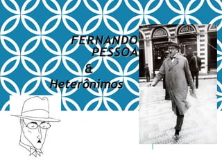 FERNANDO
PESSOA
&
Heterônimos
 