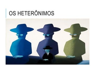 OS HETERÔNIMOS
 