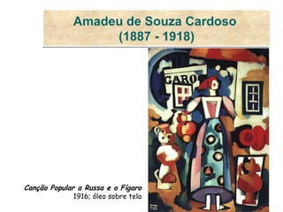Amadeu de Souza Cardoso  (1887 - 1918) Canção Popular a Russa e o Fígaro   1916; óleo sobre tela  