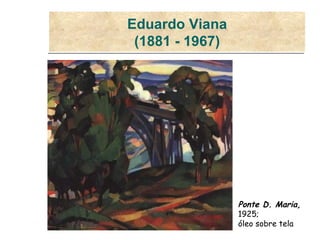 Eduardo Viana (1881 - 1967) Ponte D. Maria,  1925;  óleo sobre tela 