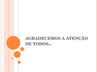 AGRADECEMOS A ATENÇÃO DE TODOS... 