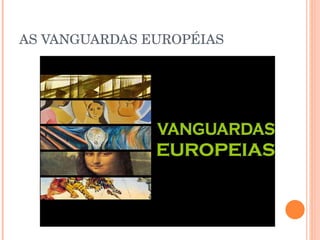 AS VANGUARDAS EUROPÉIAS 