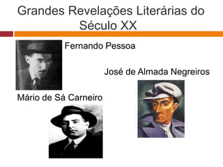 Grandes Revelações Literárias do
Século XX
 Fernando Pessoa

 José de Almada Negreiros
Mário de Sá Carneiro
 