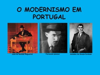 3
O MODERNISMO EM
PORTUGAL
José de Almada Negreiros Fernando pessoa Amadeu de Souza-Cardozo
 