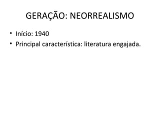 GERAÇÃO: NEORREALISMO
• Início: 1940
• Principal característica: literatura engajada.
 