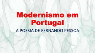 Modernismo em
Portugal
A POESIA DE FERNANDO PESSOA
 