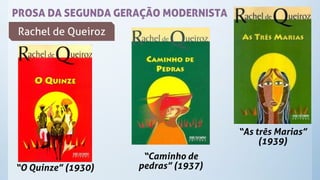 PROSA DA SEGUNDA GERAÇÃO MODERNISTA
Rachel de Queiroz
“O Quinze” (1930)
“Caminho de
pedras” (1937)
“As três Marias”
(1939)
 