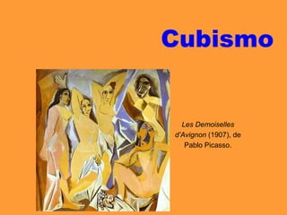 Cubismo
Les Demoiselles
d’Avignon (1907), de
Pablo Picasso.
 