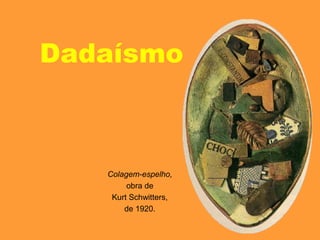Dadaísmo
Colagem-espelho,
obra de
Kurt Schwitters,
de 1920.
 