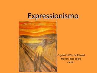 ExpressionismoExpressionismo
O grito (1893), de Edvard
Munch; óleo sobre
cartão.
 