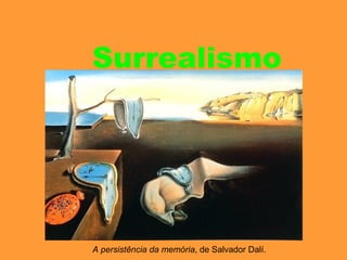 Surrealismo
A persistência da memória, de Salvador Dalí.
 
