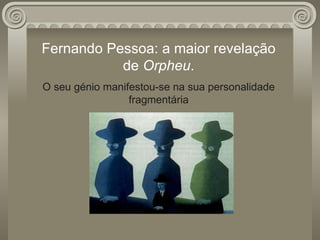 Fernando Pessoa: a maior revelação de  Orpheu . O seu génio manifestou-se na sua personalidade fragmentária 