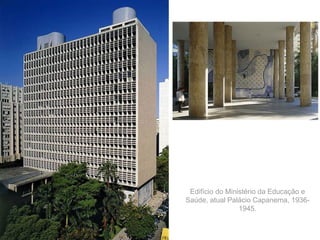 Edifício do Ministério da Educação e
Saúde, atual Palácio Capanema, 1936-
                 1945.
 