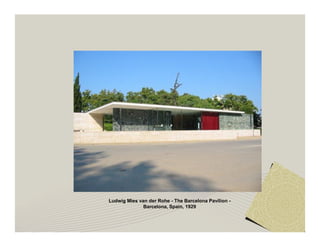 Ludwig Mies van der Rohe - The Barcelona Pavilion - 
Barcelona, Spain, 1929 
 