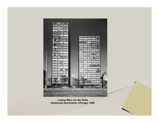Ludwig Mies van der Rohe 
Esplanade Apartments -Chicago, 1926 
 