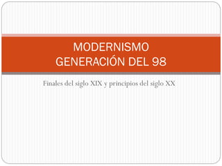 Finales del siglo XIX y principios del siglo XX
MODERNISMO
GENERACIÓN DEL 98
 