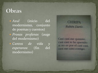  Azul (inicio del
modernismo, conjunto
de poemas y cuentos)
 Prosas profanas (auge
del modernismo)
 Cantos de vida y
esperanza (fin del
modernismo)
 