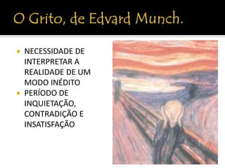  NECESSIDADE DE
  INTERPRETAR A
  REALIDADE DE UM
  MODO INÉDITO
 PERÍODO DE
  INQUIETAÇÃO,
  CONTRADIÇÃO E
  INSATISFAÇÃO
 