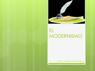 EL
MODERNISMO
Licda. C. Graciela Parada Herrera1
 