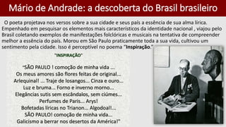 Mário de Andrade: a descoberta do Brasil brasileiro
O poeta projetava nos versos sobre a sua cidade e seus país a essência...