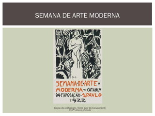 SEMANA DE ARTE MODERNA
Capa do catálogo, feita por Di Cavalcanti
Profª Lidiane Andrade
 