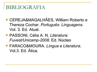 BIBLIOGRAFIA <ul><li>CEREJA&MAGALHÃES, William Roberto e Thereza Cochar.  Português: Linguagens . Vol. 3. Ed. Atual.  </li...
