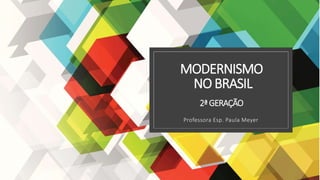 MODERNISMO
NO BRASIL
2ªGERAÇÃO
Professora Esp. Paula Meyer
 