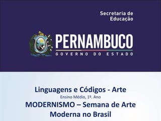 Linguagens e Códigos - Arte
Ensino Médio, 1º. Ano
MODERNISMO – Semana de Arte
Moderna no Brasil
 