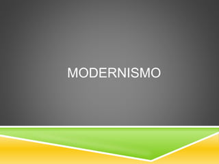 MODERNISMO 
 