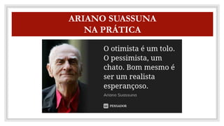 CO
ARIANO SUASSUNA
NA PRÁTICA
https://www.youtube.com/watch?v=5NzRd8UYNxo
 