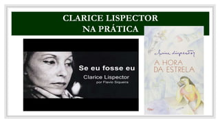 CO
CLARICE LISPECTOR
NA PRÁTICA
 