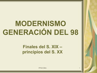 MODERNISMO
GENERACIÓN DEL 98
Finales del S. XIX –
principios del S. XX

CPI da Cañiza

1

 