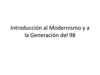 Introducción al Modernismo y a
      la Generación del 98
 