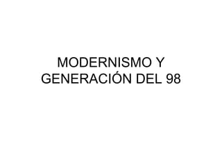 MODERNISMO Y
GENERACIÓN DEL 98
 