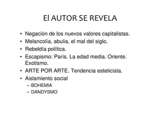 El AUTOR SE REVELA
• Negación de los nuevos valores capitalistas.
• Melancolía, abulia, el mal del siglo.
• Rebeldía polít...