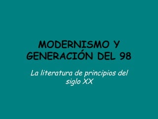 MODERNISMO Y
GENERACIÓN DEL 98
La literatura de principios del
siglo XX

 
