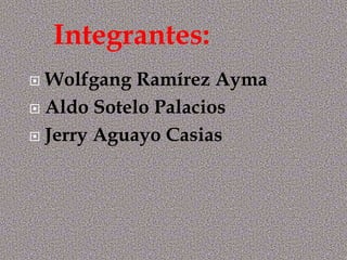 Integrantes:
 Wolfgang Ramírez Ayma
 Aldo Sotelo Palacios

 Jerry Aguayo Casias
 