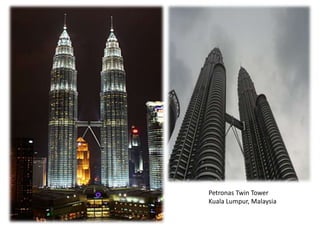 Petronas Twin Tower 
Kuala Lumpur, Malaysia 
 