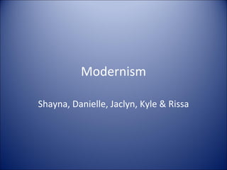 Modernism Shayna, Danielle, Jaclyn, Kyle & Rissa 
