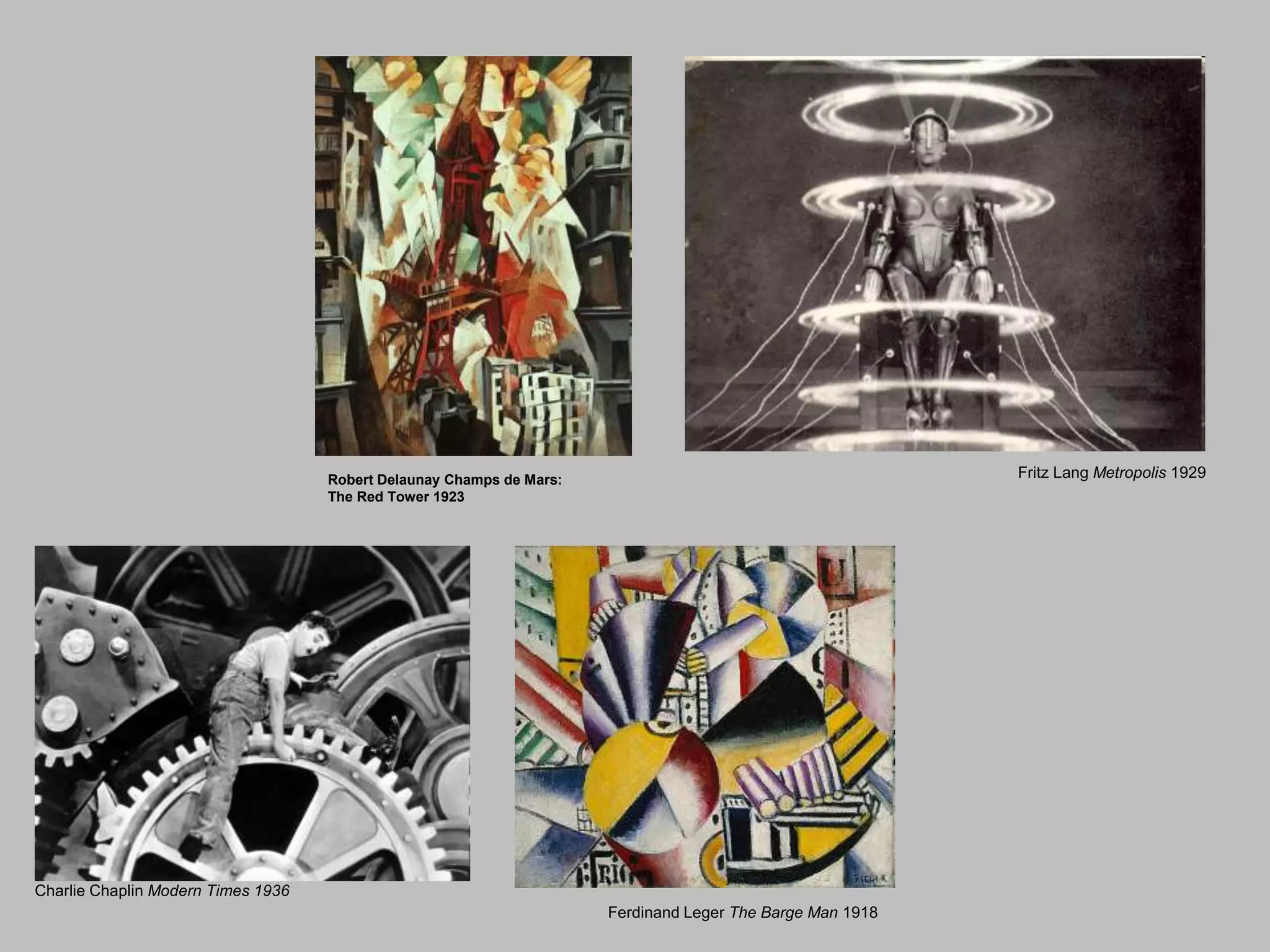 Robert Delaunay Champs de Mars:
The Red Tower 1923
Fritz Lang Metropolis 1929
Charlie Chaplin Modern Times 1936
Ferdinand Leger The Barge Man 1918
 