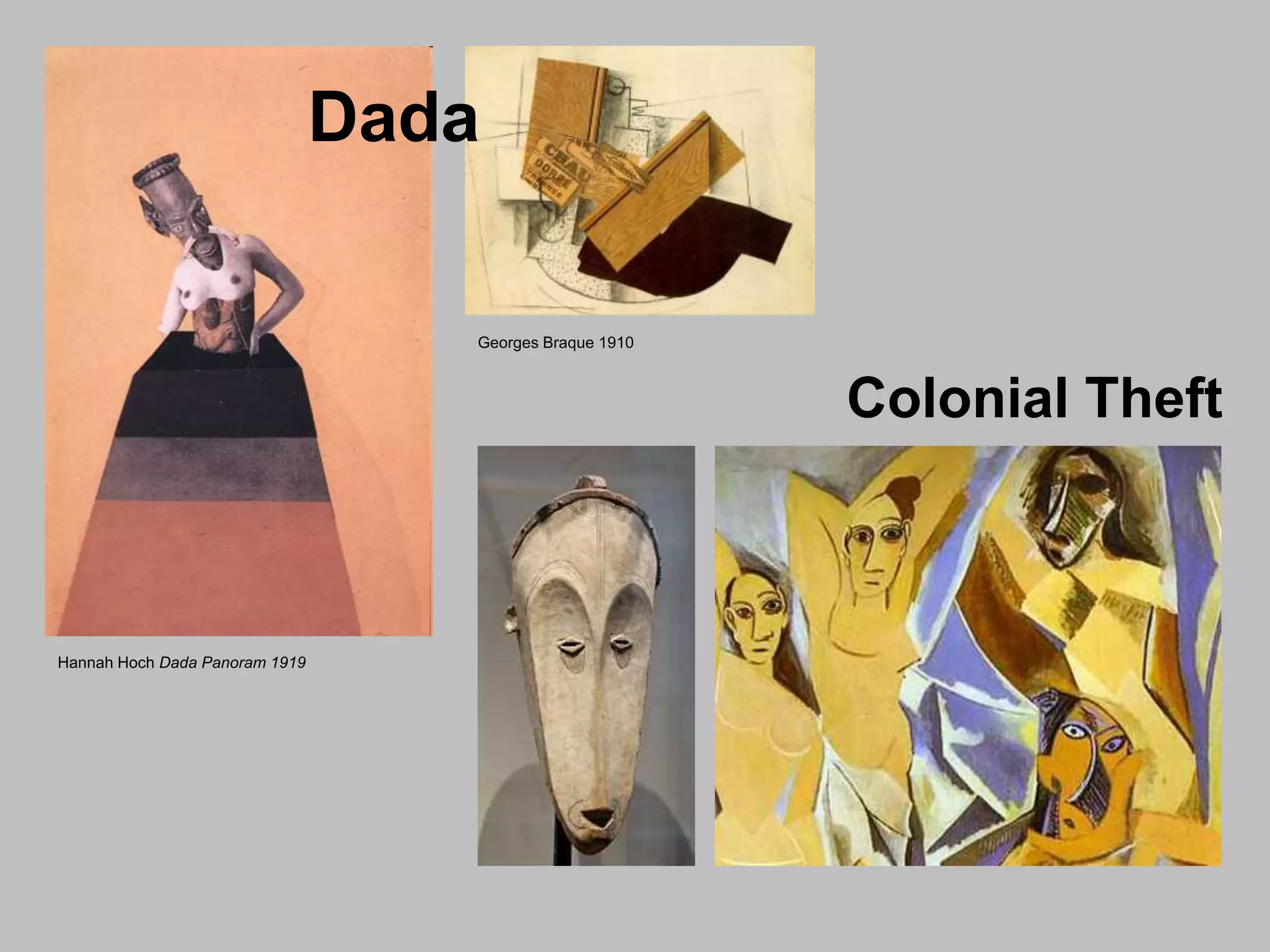 Hannah Hoch Dada Panoram 1919
Georges Braque 1910
Dada
Colonial Theft
 