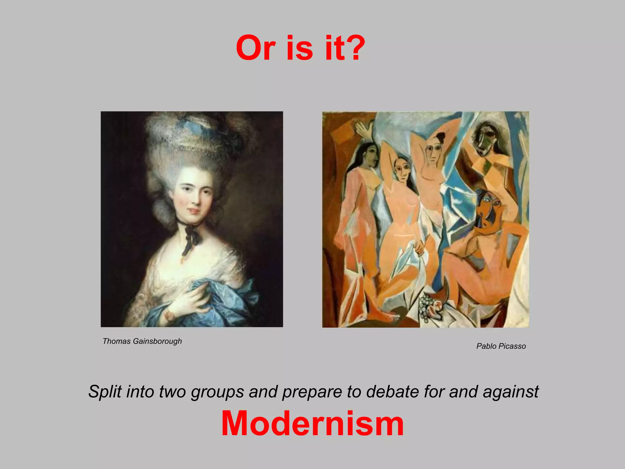 Or is it?
Thomas Gainsborough
Pablo Picasso
Split into two groups and prepare to debate for and against
Modernism
 
