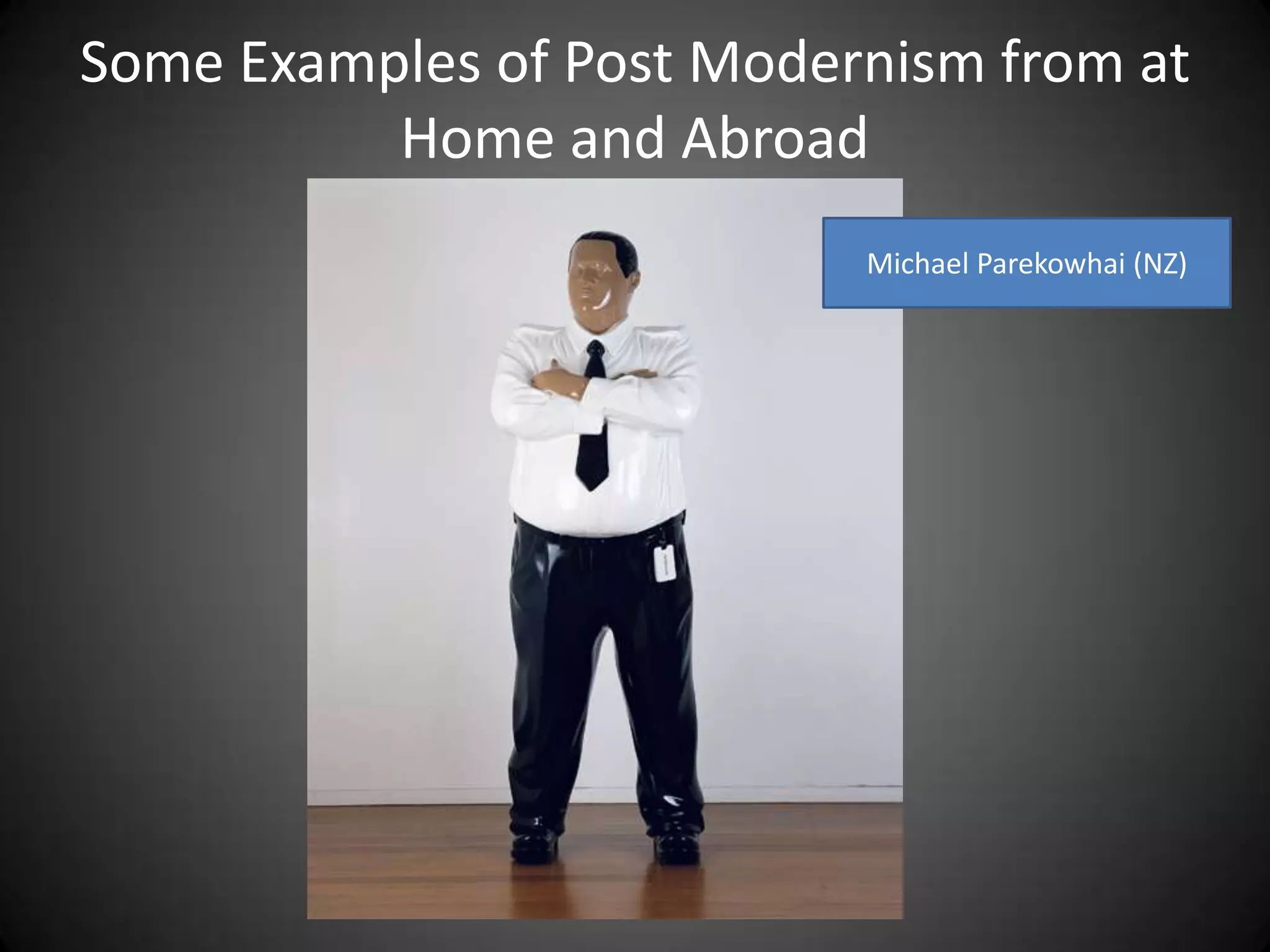 Some Examples of Post Modernism from at Home and AbroadMichael Parekowhai (NZ)