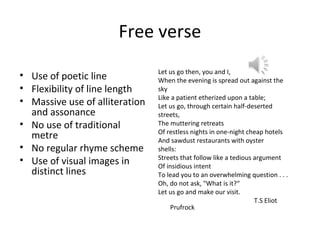 Free verse
• Use of poetic line
• Flexibility of line length
• Massive use of alliteration
and assonance
• No use of tradi...