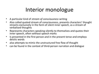 Interior monologue
•
•
•
•
•
•

A particular kind of stream of consciousness writing
Also called quoted stream of consciou...